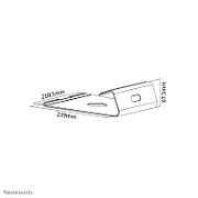 Neomounts by Newstar Raised Aluminium Laptop Stand  Specifications General Min. screen size*: 10 inch Max. screen size*: 17 inch Min. weight: 0 kg Max. weight: 5 kg Desk mount: Stand  Functionality Type: Fixed Tilt (degrees): 22° Width: 21 cm Depth: 24 cm Height: 6,8 cm Height adjustment: None_7