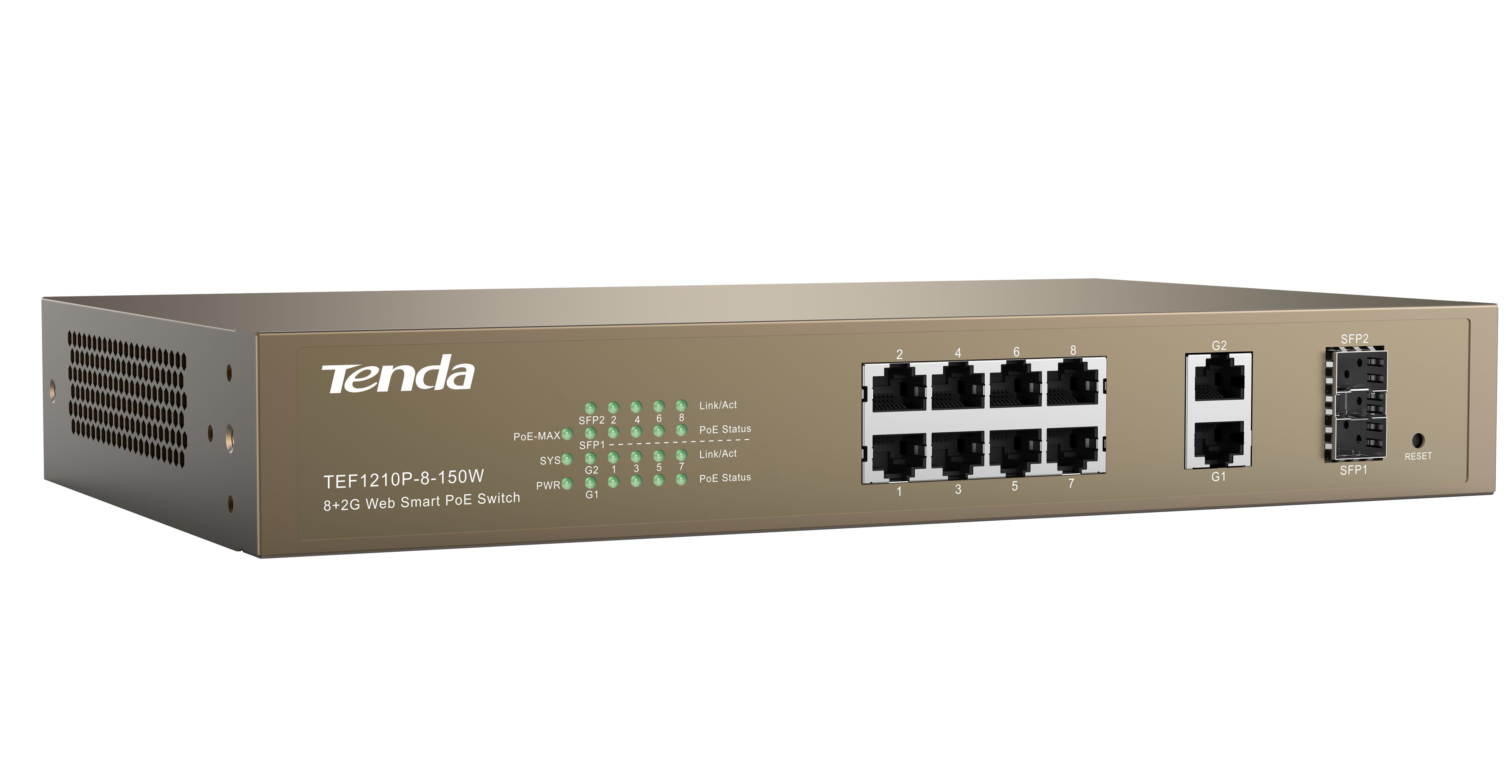 Tenda 8-Port 10/100Mbps + 2 Gigabit Web Smart PoE Switch, TEF1210P-8- 150W; Standard and Protocol: IEEE 802.3, IEEE 802.3u, IEEE 802.3z, IEEE 802.3ab, IEEE 802.3x, IEEE 802.1D, IEEE 802.1W, IEEE 802.1Q, IEEE 802.3af, IEEE 802.3at; Fixed Ports: 8x 10/100Base-TX ports, 2x 10/100/1000Base-T ports, 2x_1